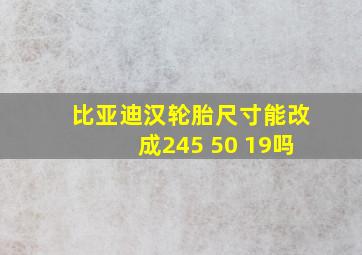 比亚迪汉轮胎尺寸能改成245 50 19吗